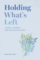 Holding What's Left: A Grief Journal for Navigating Loss B0GPNK66NB Book Cover