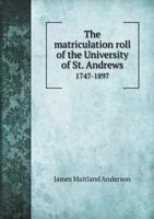 The Matriculation Roll of the University of St. Andrews, 1747-1897 0530567210 Book Cover