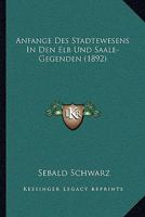 Anfange Des Stadtewesens In Den Elb Und Saale-Gegenden (1892) 1160300429 Book Cover