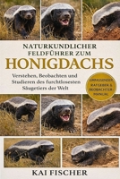 Naturkundlicher Feldführer zum Honigdachs: Verstehen, Beobachten und Studieren des furchtlosesten Säugetiers der Welt (German Edition) B0H27CVZ4N Book Cover