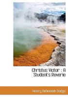 Christus Victor: A Student's Reverie 1017094578 Book Cover