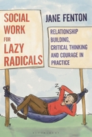 Social Work for Lazy Radicals: Relationship Building, Critical Thinking and Courage in Practice 1352002450 Book Cover