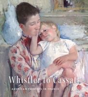 Whistler to Cassatt: American Painters in France 0300254458 Book Cover