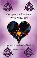 Conquer the Universe With Astrology: Love and Seduction by Starlight 0986510262 Book Cover