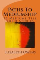Paths To Mediumship: 15 Mediums Tell Their Stories 1494930579 Book Cover