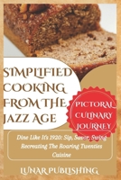 Simplified Cooking from the Jazz Age with Pictures: Dine Like It's 1920: Sip, Savor, Swing Recreating The Roaring Twenties Cuisine (Savoring the Past: Our Vintage Recipe Cookbook) B0CMR5QHQW Book Cover