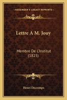 Lettre A M. Jouy: Membre De L'Institut (1825) 1168029406 Book Cover