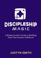 Discipleship Magic: A Kidmin Leader’s Guide to Building Faith That Outlasts Childhood (Kidmin Magic Series) B0H1Q5PQLY Book Cover