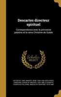 Descartes directeur spirituel: Correspondance avec la princesse palatine et la reine Christine de Su�de 1361779543 Book Cover