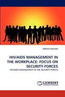 HIV/AIDS MANAGEMENT IN THE WORKPLACE: FOCUS ON SECURITY FORCES: HIV/AIDS MANAGEMENT IN THE SECURITY FORCES 3843365903 Book Cover