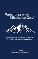 Parenting in the Mission of God : An Updated and Expanded Edition of J. C. Ryle's the Duties of Parents 1734522704 Book Cover