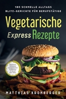 Vegetarische Express-Rezepte: 180 schnelle Alltags-Blitz-Gerichte für Berufstätige. Höchstens 10 Zutaten und in maximal 30 Minuten fertig auf dem Teller 164780325X Book Cover