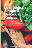 Low Sodium Simple & Delicious Recipes: Tasty and Incredibly Healthy Dishes to Enjoy Your Diet and Lose Weight 1803424621 Book Cover