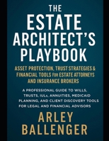 The Estate Architect’s Playbook: Asset Protection, Trust Strategies & Financial Tools for Estate Attorneys and Insurance Brokers B0F2TN3QC6 Book Cover