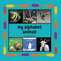 My Alphabet Animals. My First Book: Interactive Montessori Book with Real Pictures. Learning Letters From A to Z 8.5x8.5 Inches, 26 pages 879426600X Book Cover