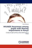 HIV/AIDS Awareness among pupils with Hearing Impairments in Kenya: A study of upper primary school adolescents in Kenya 3847320637 Book Cover