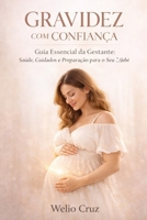 Gravidez com Confiança: Guia Essencial da Gestante: Saúde, Cuidados e Preparação para o Seu Bebê (Portuguese Edition) B0GWDWQQDT Book Cover