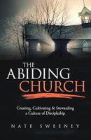 The Abiding Church: Creating, Cultivating, and Stewarding a Culture of Discipleship 1945793503 Book Cover