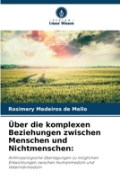 Über die komplexen Beziehungen zwischen Menschen und Nichtmenschen:: Anthropologische Überlegungen zu möglichen Entwicklungen zwischen Humanmedizin und Veterinärmedizin 6206361586 Book Cover