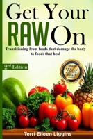 Get Your RAW On : Transitioning from Foods the Harm the Body to Foods That Heal 1736686674 Book Cover