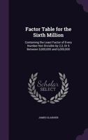 Factor Table for the Sixth Million: Containing the Least Factor of Every Number Not Divisible by 2,3, or 5 Between 5,000,000 and 6,000,000 1358947120 Book Cover