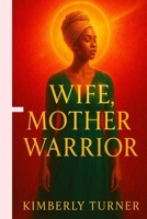 Wife, Mother, Warrior: Finding Faith, Strength, and Identity While Loving Through Bars B0FDWJHPB8 Book Cover