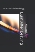 Burn After Leaving: You can't heal in the hands that hurt you B0F4MRCQ9Y Book Cover