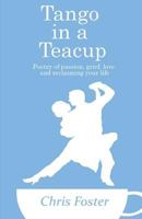 Tango in a Teacup: Poetry of Passion, Grief, Love and Reclaiming Your Life 1521306729 Book Cover
