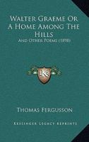Walter Graeme Or A Home Among The Hills: And Other Poems 1241151636 Book Cover