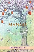 I Wish My Mango Would Ripen 1512263885 Book Cover