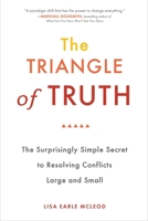 The Triangle of Truth: The Surprisingly Simple Secret to Resolving Conflicts Largeand Small 0399536434 Book Cover
