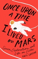 Once Upon a Time I Lived on Mars: Space, Exploration, and Life on Earth 1250796660 Book Cover