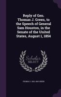Reply of Gen. Thomas J. Green, to the Speech of General Sam Houston, in the Senate of the United States, August 1, 1854 1347554017 Book Cover