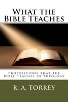 What the Bible Teaches: Propositions that the Bible Teaches in Theology 149736261X Book Cover