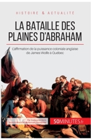 La bataille des plaines d'Abraham: L'affirmation de la puissance coloniale anglaise de James Wolfe à Québec 2806255775 Book Cover