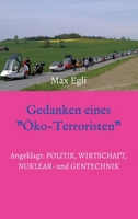 Gedanken eines Öko-Terroristen: Angeklagt: Politik, Wirtschaft, Nuklear- und Gentechnik 3347237781 Book Cover