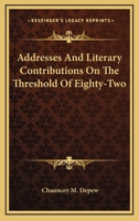 Addresses and Literary Contributions on the Threshold of Eighty-Two - Scholar's Choice Edition 0548412677 Book Cover