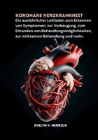 Koronare Herzkrankheit: Ein ausführlicher Leitfaden zum Erkennen von Symptomen, zur Vorbeugung, zum Erkunden von Behandlungsmöglichkeiten, zur wirksamen Behandlung und mehr (German Edition) B0FG7ZPF8R Book Cover