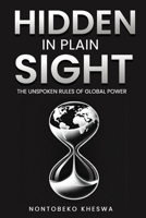 Hidden in Plain Sight: The Unspoken Rules of Global Power B0DXCXN24J Book Cover