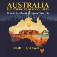 Australia - The Young Oldest Country: 25 Ideas That Made Australia – Then and Now (One World Series) 1764485033 Book Cover