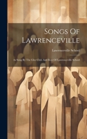 Songs Of Lawrenceville: As Sung By The Glee Club And Boys Of Lawrenceville School 1019536667 Book Cover