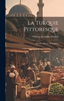 La Turquie Pittoresque: Histoire, Moeurs, Description 1020256230 Book Cover