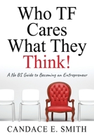 Who TF Cares What They Think: A No BS Guide to Becoming an Entrepreneur 1478731907 Book Cover