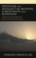 Mysticism and Intellect in Medieval Christianity and Buddhism: Ascent and Awakening in Bonaventure and Chinul 1793600724 Book Cover
