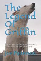 The Legend Of Griffin: A man, a white German Shepherd & the adventure of a lifetime 1080823298 Book Cover