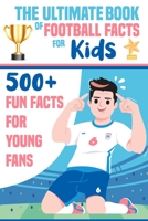 The Ultimate Book of Football Facts for Kids: +500 Fun Football Facts for Young Fans B0C87KBDMR Book Cover