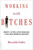 Working with Bitches: Identify the Eight Types of Office Mean Girls and Rise Above Workplace Nastiness 0738216585 Book Cover