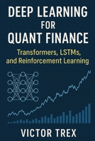 Deep Learning for Quant Finance: Transformers, LSTMs, and Reinforcement Learning B0G6JHFN44 Book Cover
