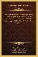 Report To Samuel H. Ashbridge, Mayor Of The City Of Philadelphia, On The Extension And Improvement Of The Water Supply Of The City Of Philadelphia 1165661772 Book Cover