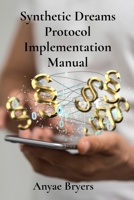 Synthetic Dreams Protocol Implementation Manual: Understanding Human Consciousness Through Digital Architecture B0DSK243H2 Book Cover